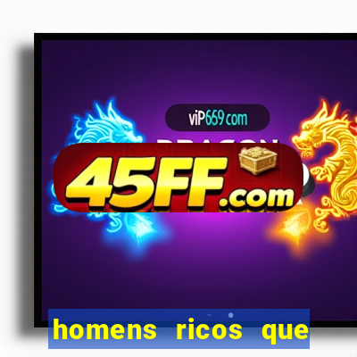 homens ricos que querem bancar
